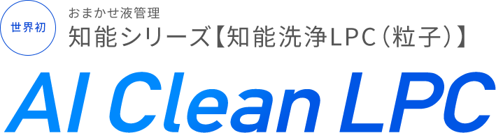 世界初 おまかせ液管理 知能シリーズ【知能洗浄LPC（粒子）】AI Clean LPC